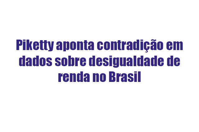 Leia mais sobre o artigo Piketty aponta contradição em dados sobre desigualdade de renda no Brasil