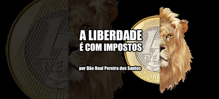 Leia mais sobre o artigo A LIBERDADE É COM IMPOSTOS, por Dão Real Pereira dos Santos