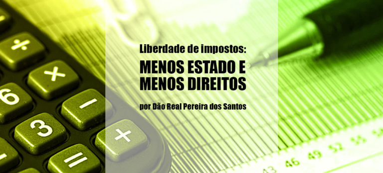 Leia mais sobre o artigo Liberdade de impostos: menos estado e menos direitos, por Dão Real Pereira dos Santos