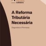 Leia mais sobre o artigo A Reforma Tributária Necessária – Livro 1 – Diagnóstico e Premissas