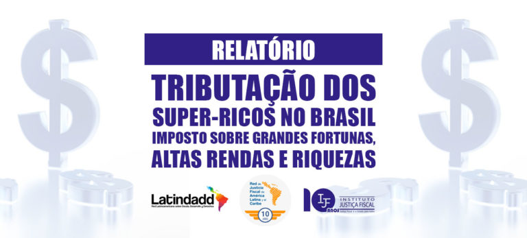 Leia mais sobre o artigo Relatório Tributação dos super-ricos no Brasil – Imposto sobre grandes fortunas, altas rendas e riquezas