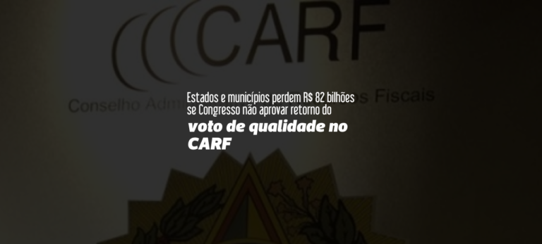 Leia mais sobre o artigo Estados e municípios perdem R$ 82 bilhões se Congresso não aprovar retorno do voto de qualidade no CARF