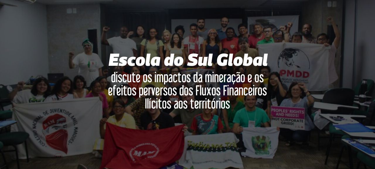 Leia mais sobre o artigo Escola do Sul Global discute os impactos da mineração e os efeitos perversos dos Fluxos Financeiros Ilícitos aos territórios