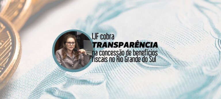 Leia mais sobre o artigo IJF cobra transparência na concessão de benefícios fiscais no Rio Grande do Sul