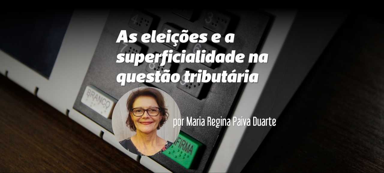 Leia mais sobre o artigo As eleições e a superficialidade na questão tributária