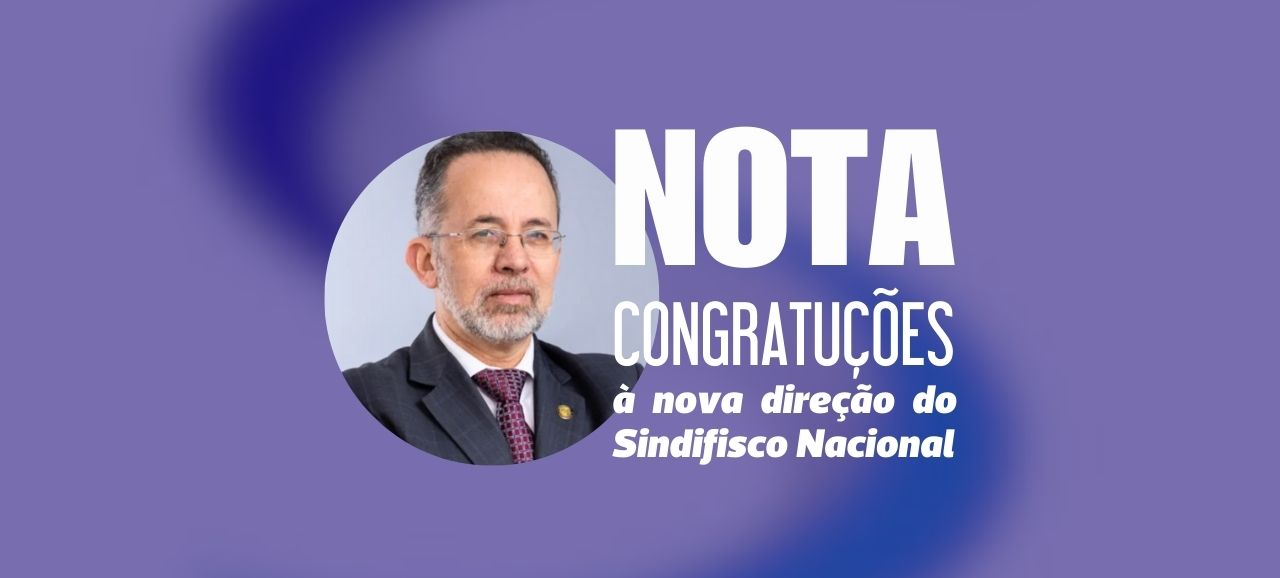 Congratulações à nova direção do Sindifisco Nacional