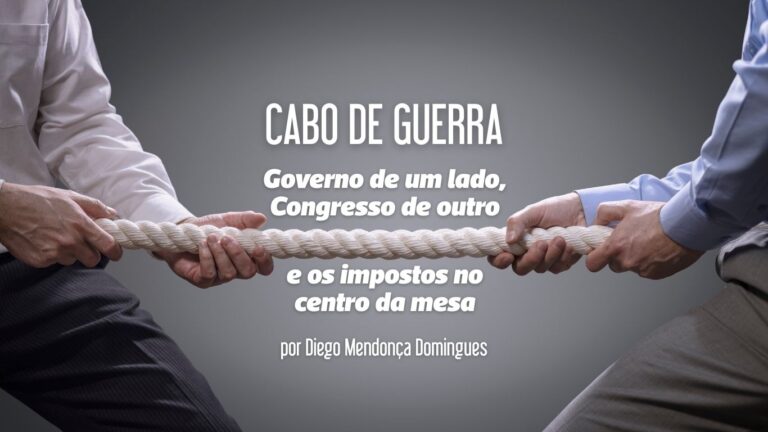 Leia mais sobre o artigo Cabo de Guerra – Governo de um lado, Congresso de outro e os impostos no centro da mesa