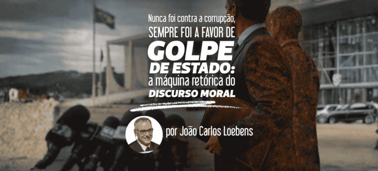 Leia mais sobre o artigo Nunca foi contra a corrupção, sempre foi a favor de Golpe de Estado: a máquina retórica do discurso moral