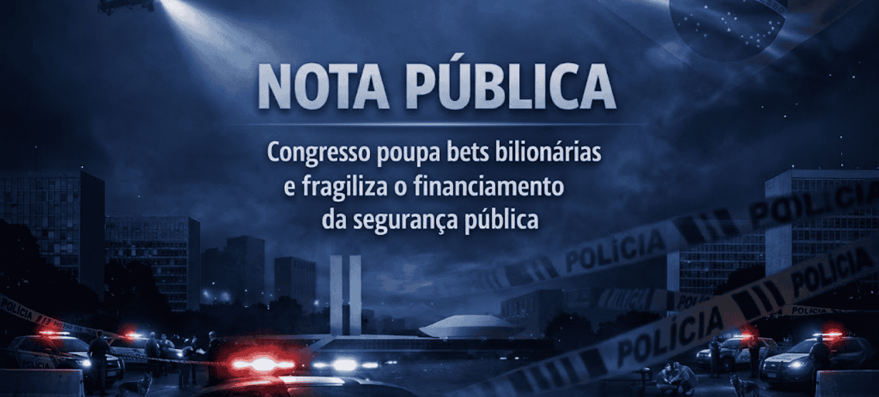 Nota Pública – Congresso poupa bets bilionárias e fragiliza o financiamento da segurança pública