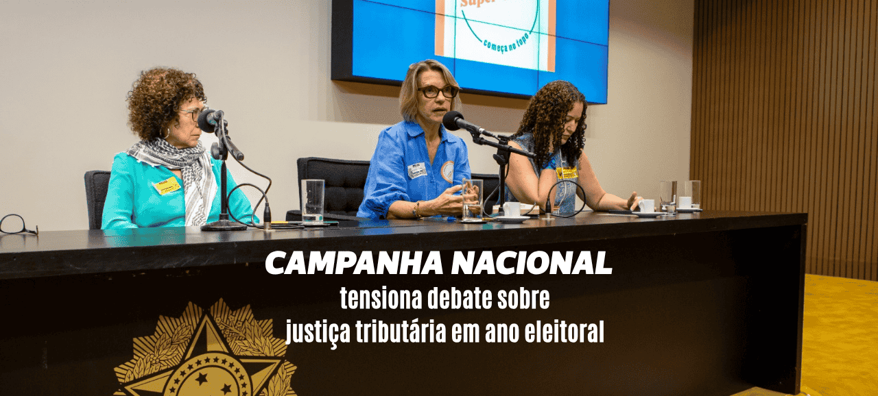 Campanha Nacional tensiona debate sobre justiça tributária em ano eleitoral